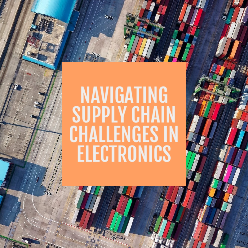 Navigating Supply Chain Challenges in Electronics Manufacturing