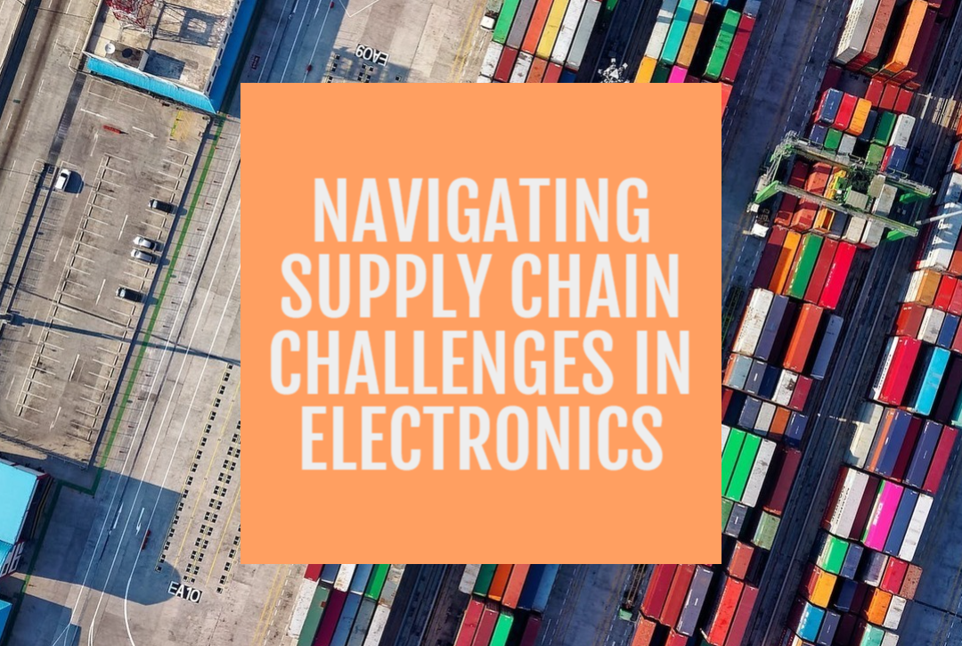 Navigating Supply Chain Challenges in Electronics Manufacturing