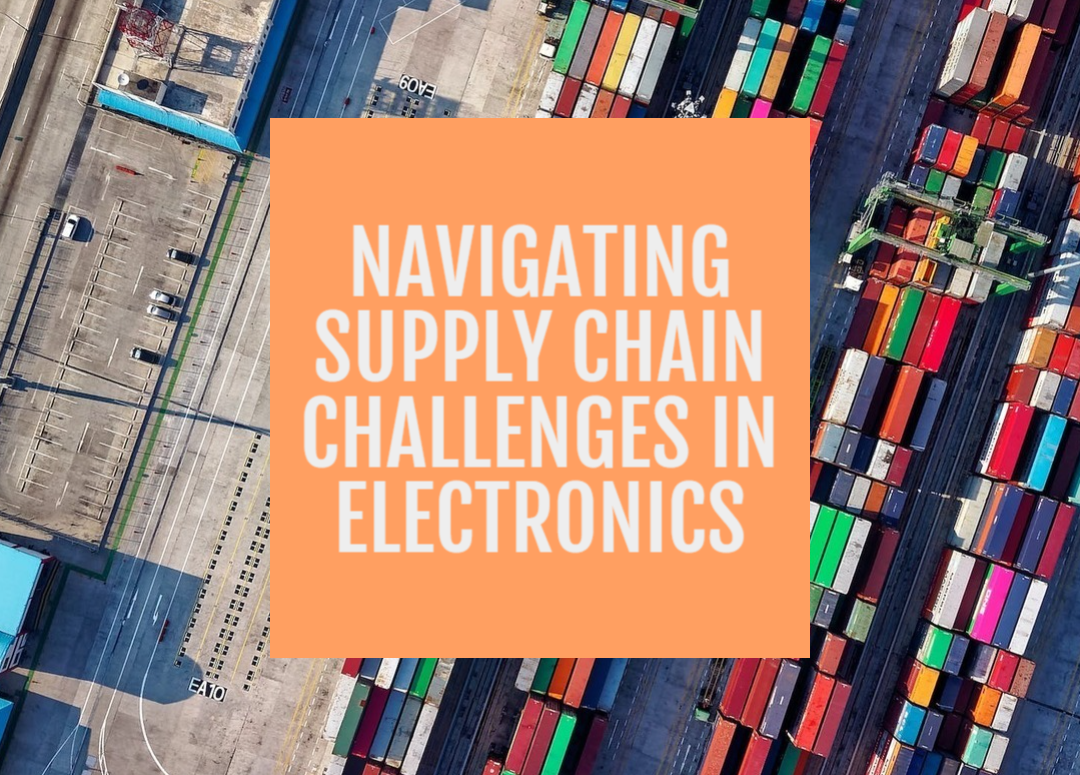 Navigating Supply Chain Challenges in Electronics Manufacturing