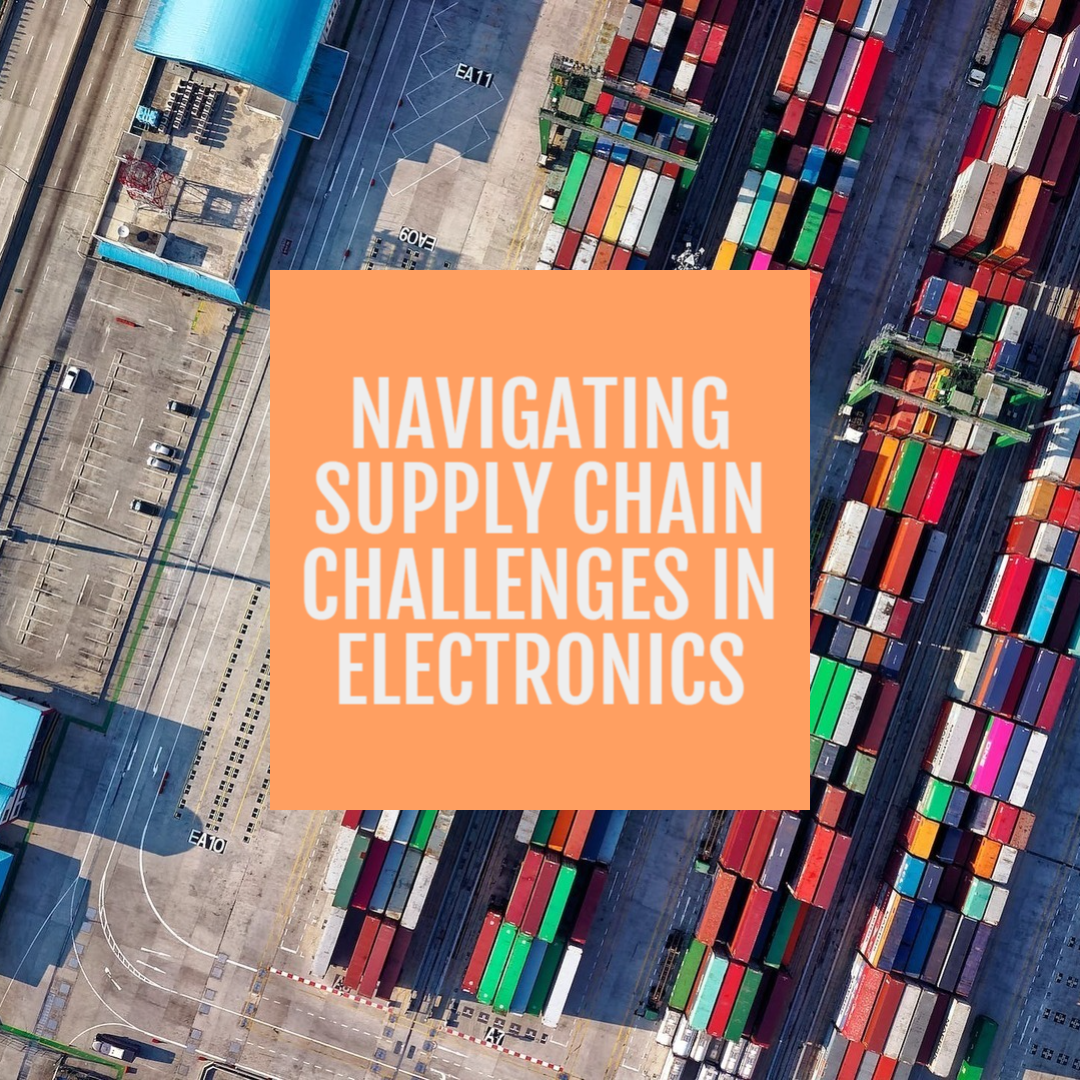 Navigating Supply Chain Challenges in Electronics Manufacturing