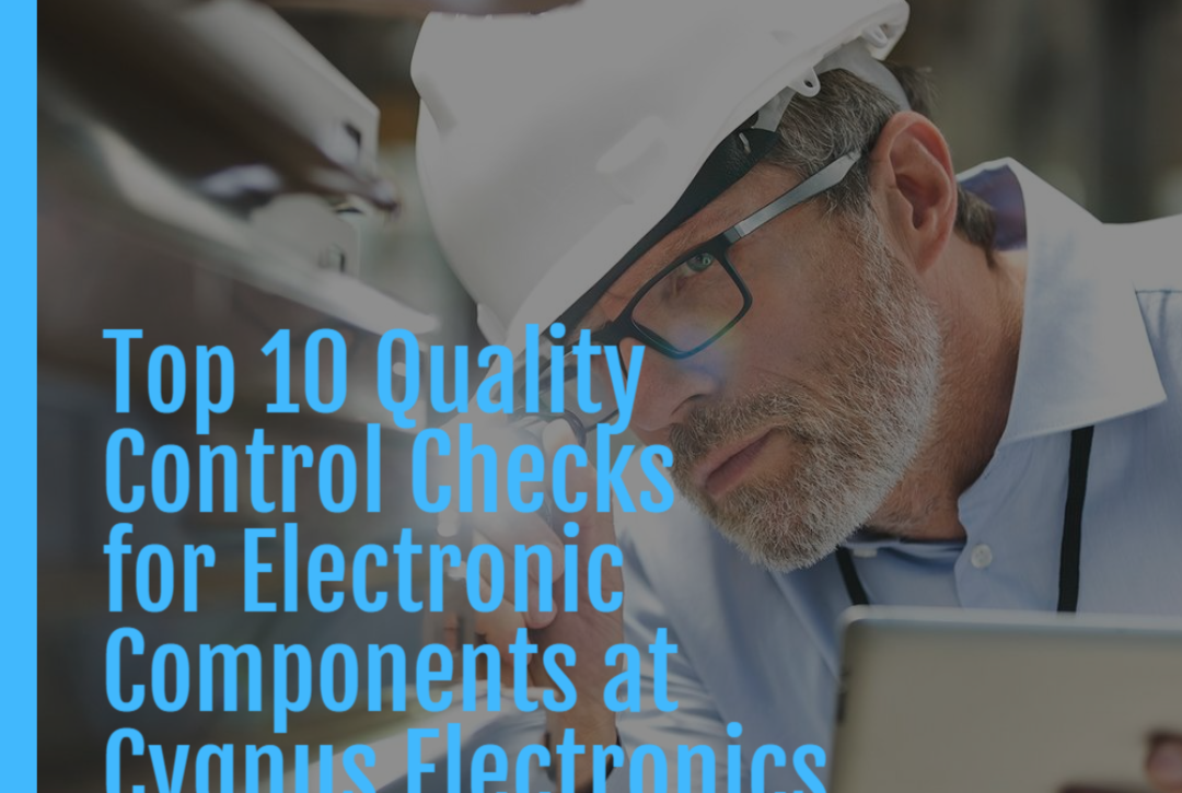 Top 10 Quality Control Checks for Electronic Components at Cygnus Electronics