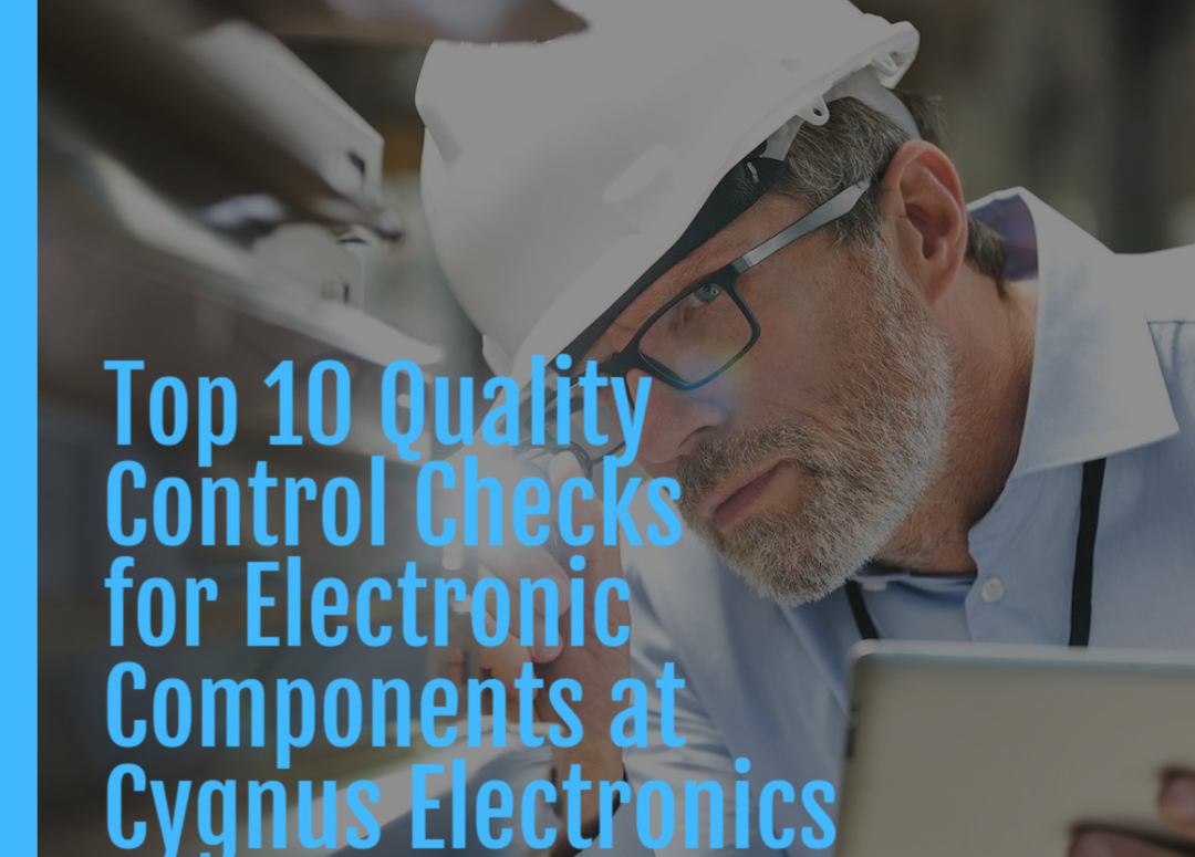 Top 10 Quality Control Checks for Electronic Components at Cygnus Electronics