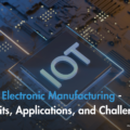 IoT in Electronic Manufacturing – Benefits, Applications, and Challenges.