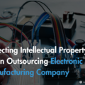 Protecting Intellectual Property When Outsourcing Electronic Manufacturing Company