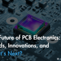 The Future of PCB Electronics: Trends, Innovations, and What’s Next