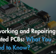 reworking-and-repairing-coated-pcbs-what-you-need-to-know