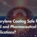 Is Parylene Coating Safe for Food and Pharmaceutical Applications?