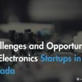 Challenges and Opportunities for Electronics Startups in Canada