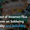 Impact of Incorrect Flux Volume on Soldering Quality and Reliability
