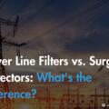 Power Line Filters vs. Surge Protectors: What’s the Difference?
