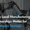 Why Local Manufacturing Partnerships Matter for Electronics Startups?
