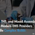 SMT, THT, and Mixed Assembly: How Modern EMS Providers Handle Complex Builds