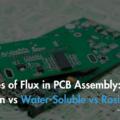 Types of Flux in PCB Assembly: No-Clean vs Water-Soluble vs Rosin