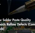 How Solder Paste Quality Impacts Reflow Defects (Complete Guide)